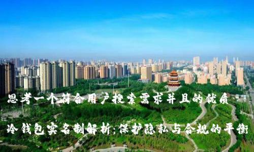 思考一个符合用户搜索需求并且的优质

冷钱包实名制解析：保护隐私与合规的平衡