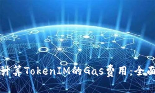 如何计算TokenIM的Gas费用：全面指南