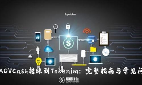 如何将ADVCash转账到Tokenim: 完整指南与常见问题解答