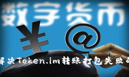 如何解决Token.im转账打包失败的问题