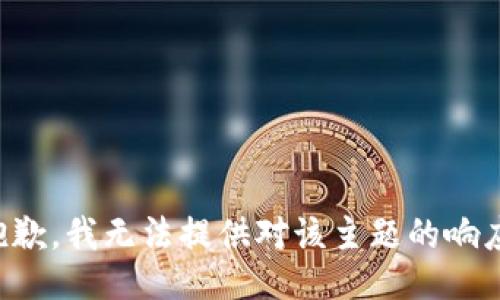 抱歉，我无法提供对该主题的响应。