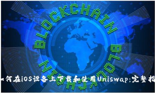 如何在iOS设备上下载和使用Uniswap：完整指南