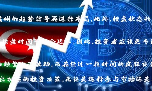 虚拟币横盘久了是跌还是涨

虚拟币, 横盘, 涨跌, 市场分析/guanjianci

在数字货币迅速发展的时代，投资者常常面临市场价格波动的各种情况，其中“横盘”是一种相对常见的现象。什么是横盘呢？通常情况下，横盘指的是一段时间内资产价格在某个区间内波动，既没有明显的上升，也没有显著的下降。然而，投资者对于横盘后的趋势走向却始终保持着高度的关注，尤其是横盘持续较长时间的情况下，大家总是想着，接下来是跌还是涨？

本文将从市场心理、技术面及基本面等角度，对“虚拟币横盘久了是跌还是涨”这一问题进行深入探讨。同时，我们将面对五个常见关联问题，通过详尽的分析帮助读者更好地理解这一现象。

横盘现象的定义
横盘是指价格在一个相对固定的区间内波动，市场参与者对价格的走势没有明确的看法，导致无法形成强烈的买入或卖出信号。一般情况下，横盘可以分为两种情况：一种是盘整期，一种是底部区域。不同的横盘形态，可能预示着不同的市场走向，因此投资者需要进行详细分析。

横盘背后的市场心理
横盘通常反映市场参与者心理情绪的消极状态，投资者对未来的走势没有共识。在这一阶段，可能有多种因素导致市场缺乏方向感。首先是市场消息的缺乏，投资者对市场前景的不确定感增加，往往会导致买卖意愿减弱。其次，市场参与者可能在等待更为清晰的信号，比如关键的市场事件、政策的变化或者是重要的数据发布等。

在这种情况下，投资者可能会选择观望，等待确定性的信号来进行下一步的操作。就整体趋势而言，横盘并不意味着市场就会稳定不变，相反，这是市场随时可能发生剧烈变动的一个阶段。此外，长时间的横盘也可能使投资者的耐心遭到考验，一旦市场出现突破，参与者可能会本能地做出反应，导致价格波动。

技术面分析：如何判断横盘后的走势
在技术分析中，许多指标可以用来判断横盘后的走势。首先，成交量是一个关键指标。成交量的变化能够反映市场参与者的情绪和活跃度。通常情况下，如果在横盘的过程中成交量逐渐放大，可能预示着市场即将出现突破。相反，如果成交量持续萎缩，则可能暗示市场仍处于观望状态。

假如价格在横盘区间内的上下波动没有伴随着成交量的增加，通常会被视为一种假突破的信号，即即使价格突破某个水平，也可能最终回撤回横盘区域。此外，技术分析中的趋势线和支撑阻力位也是重要的参考工具，投资者可以通过连接价格的低点和高点绘制趋势线，以判断价格是否突破了某个关键水平。

基本面因素对横盘状态的影响
除了技术面的分析外，基本面因素在判断虚拟币市场的横盘状态时也不可忽视。例如，政策法规的变化、市场投资者的情绪、项目方的进展等，都可能对虚拟币的价格产生深远影响。在某些情况下，一些重磅新闻公告的发布时间（如即将发布的技术更新、项目合作等），也往往会成为价格波动的催化剂，而这些会直接影响市场情绪并引发买卖活动。

以某个虚拟币的开发更新为例，如果项目方在社交媒体上预告了即将推出的技术，通常市场会对这种利好消息产生积极反应，价格可能随之上涨。反之，如果发生了比较负面的事件，比如黑客事件或负面评价，则可能加剧市场抛售情绪，导致价格下跌。综上所述，投资者在评估市场的横盘时，应该全面考虑基本面与技术面的结合，以作出更明智的决策。

横盘状态的后续发展趋势分析
在确认了当前市场处于横盘状态后，接下来的关键问题是：市场会在未来一段时间内选择上涨还是下跌？ 这是投资者最为关心的问题之一。一般而言，市场在经历一段时间的横盘后，容易出现趋势性的突破。具体来说，若市场在横盘期间成交量大增且价格突破上方压力位，则可能出现上涨的走势；如果价格下破下方支撑位，则可能意味着下跌的风险加大。

值得注意的是，在历次的市场行情中，横盘之后上涨或下跌的几率各占50%。这就意味着，投资者需要做好风险管理，无论布置何种策略，都必须明确设定止损位以保护资本。此外，市场的变化非常迅速，投资者需要具备及时调整交易策略的能力，以适应不断变化的市场环境。

五个可能相关的问题及详细解答

1. 什么是虚拟币的横盘？
横盘是指在一段时间内，虚拟币价格在一个相对固定的区间内波动，没有显著的涨跌趋势。在这一期间，市场缺乏方向性，投资者的买卖意愿较弱。横盘现象往往是市场参与者对价格走势缺乏共识的一种表现，可能是因为消息缺乏、不确定性加大等多种原因。通常情况下，长时间的横盘意味着市场可能会在某个时期选择方向，一旦突破，往往会形成较大的波动。

2. 如何判断虚拟币横盘即将突破的信号？
投资者可以通过技术面和成交量等指标判断横盘即将突破的信号。通常情况下，如果在横盘区间内成交量明显上涨，并伴随价格突破关键压力位，可能意味着走势即将转向。此外，关注乖离率、MACD等指标的变化，也能提供辅助参考。切忌过于依赖单一指标，需要综合多方因素进行分析，以降低错误判断的风险。

3. 横盘期间是否适合投资？
是否投资于横盘阶段，取决于个人的交易策略和风险承受能力。在横盘期间，有些短线交易者可以利用价格区间波动进行短线操作，而长线投资者可能更倾向于等待清晰的趋势信号再进行布局。此外，横盘状态的风险较高，需谨慎考虑资金管理和止损策略，以保障投资安全。

4. 横盘状态持续多长时间算正常？
横盘的时间长短与市场氛围、市场参与者心理等多种因素有关，一般没有固定时间。通常在较为明确的市场中，一段横盘区域可持续数周到数月。而在极端市场形态下，横盘时间可能会延长。因此，投资者应该更专注于趋势的变化，而不是简单的横盘时间长短，而长时间的横盘更应引起警觉，因为其背后往往暗藏着变革的风险。

5. 为什么虚拟币市场容易出现横盘？
虚拟币市场的高波动性以及市场参与者的情绪变化，往往是导致横盘现象的根本原因。由于机构资金和散户参与者的多样性，再加上市场信息的不对称，价格短时间内频繁上下波动。而在经过一段时间的疯狂交易后，市场往往会进入调整阶段，出现价格横盘整理，等待下一轮趋势确定的信号。此外，市场的技术性调整与投资者理性心理的结合，也进一步促成了横盘现象的出现。

总结而言，虚拟币在横盘状态下的涨跌趋势是比较复杂且多变的，投资者在面对这种情况时需要综合考虑技术面、基本面和市场心理，以提高判断的准确性，并据此做出相应的投资决策。无论是选择参与市场还是选择观望，都应始终保持对市场动态的敏感和关注。