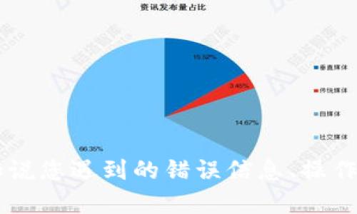 抱歉，您提到的“token.im 错误”似乎不够详细，您能提供更具体的信息吗？比如说您遇到的错误信息、操作步骤、上下文等？这将帮助我更好地理解您的问题并给出相应的解决方案。谢谢！