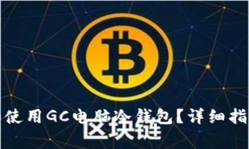 如何安全地下载和使用GC电脑冷钱包？详细指南与常见问题解答