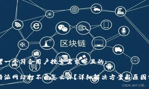 思考一个符合用户搜索需求并且的:

比特派网站打不开怎么办？详细解决方案与原因分析