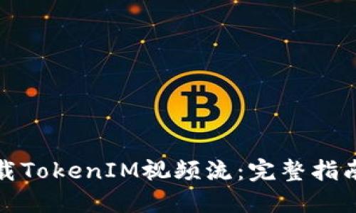 如何下载TokenIM视频流：完整指南与技巧