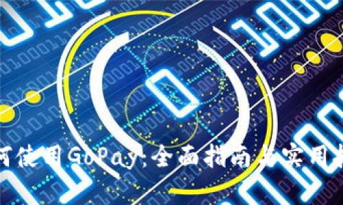 如何使用GoPay：全面指南与实用技巧