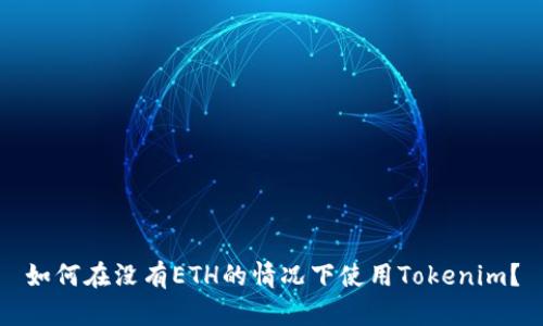 如何在没有ETH的情况下使用Tokenim？