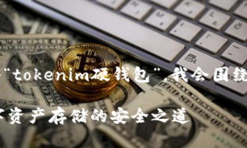 由于你提到的是一个特定的术语“tokenim硬钱包”，我会围绕这个主题构建内容。以下是内容。

tokenim硬钱包的全面解析：数字资产存储的安全之道