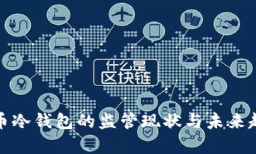 加密货币冷钱包的监管现状与未来趋势分析