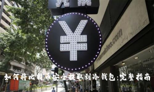 如何将比特币安全提取到冷钱包：完整指南