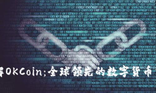 全面了解OKCoin：全球领先的数字货币交易平台