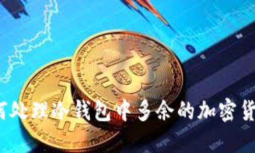 如何处理冷钱包中多余的加密货币？