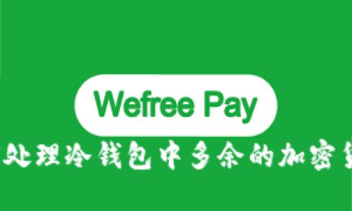 如何处理冷钱包中多余的加密货币？
