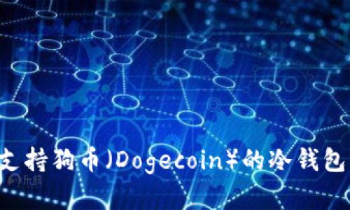 如何选择支持狗币（Dogecoin）的冷钱包：全面指南