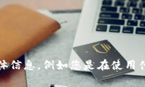 看起来您提到的“tokenim没登录”可能与某种应用或服务的登录问题有关。为了更好地帮助您，请您提供更多具体信息，例如您是在使用什么应用或服务、遇到的具体错误消息等。如果您需要解决登录问题的建议，我可以提供一些常见的故障排除步骤。
