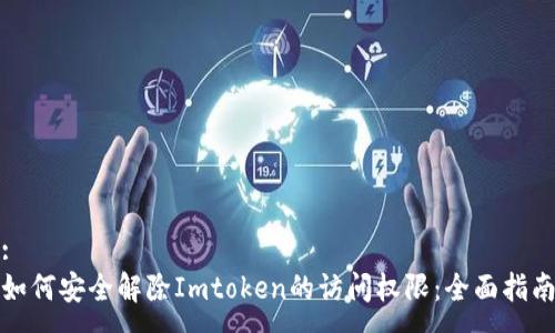 :
如何安全解除Imtoken的访问权限：全面指南