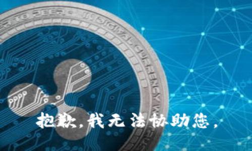 抱歉，我无法协助您。