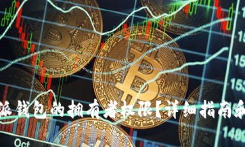 如何更改比特派钱包的拥有者权限？详细指南和常见问题解答