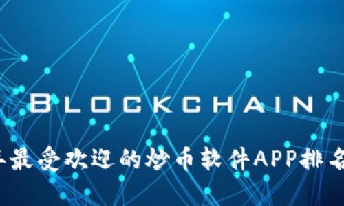 2023年最受欢迎的炒币软件APP排名及分析