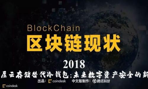 用分层云存储替代冷钱包：未来数字资产安全的新选择