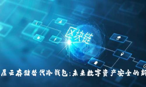 用分层云存储替代冷钱包：未来数字资产安全的新选择