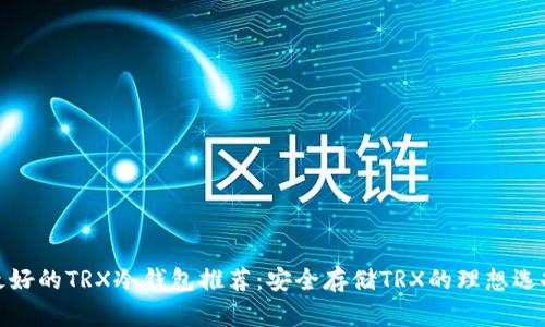 最好的TRX冷钱包推荐：安全存储TRX的理想选择