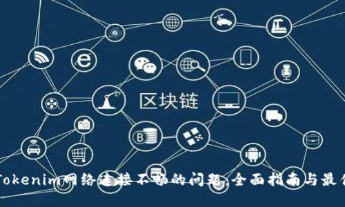 解决Tokenim网络连接不畅的问题：全面指南与最佳实践