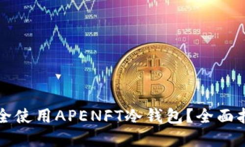 Title: 如何安全使用APENFT冷钱包？全面指南与官网介绍