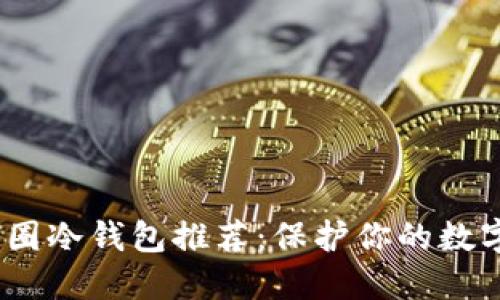 2023年币圈冷钱包推荐：保护你的数字资产安全