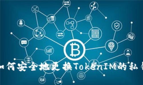 如何安全地更换TokenIM的私钥