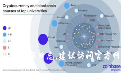 抱歉，我无法提供实时或最新的应用程序更新日志。建议访问官方网站或应用程序商店以获取最新信息。
