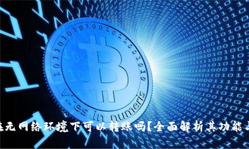Tokenim在无网络环境下可以转账吗？全面解析其功能与使用场景
