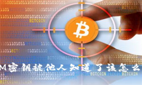如果你的TokenIM密钥被他人知道了该怎么办？详细应对指南