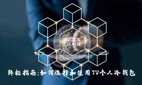 终极指南：如何选择和使用TV个人冷钱包