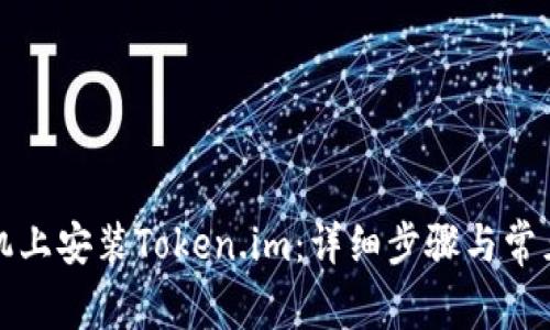 如何在手机上安装Token.im：详细步骤与常见问题解答