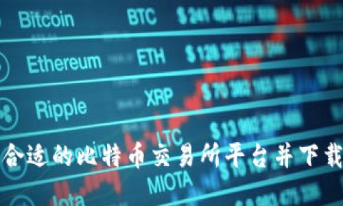 如何选择合适的比特币交易所平台并下载使用指南