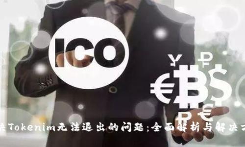 解决Tokenim无法退出的问题：全面解析与解决方案