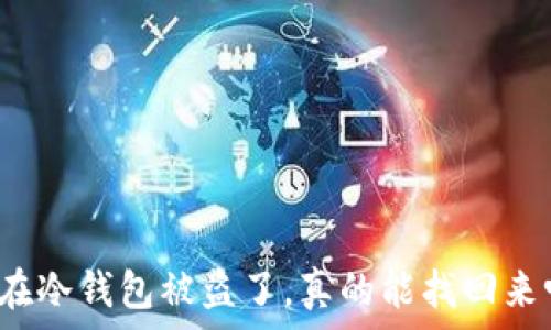  
我在冷钱包被盗了，真的能找回来吗？