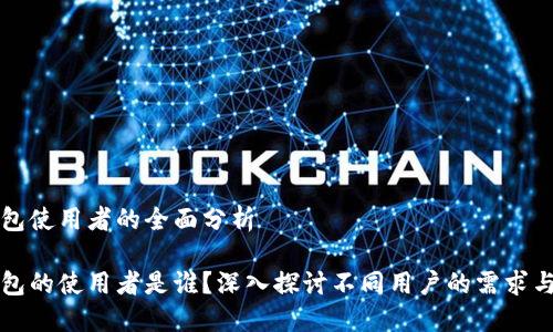 冷钱包使用者的全面分析

冷钱包的使用者是谁？深入探讨不同用户的需求与特点