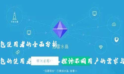 冷钱包使用者的全面分析

冷钱包的使用者是谁？深入探讨不同用户的需求与特点