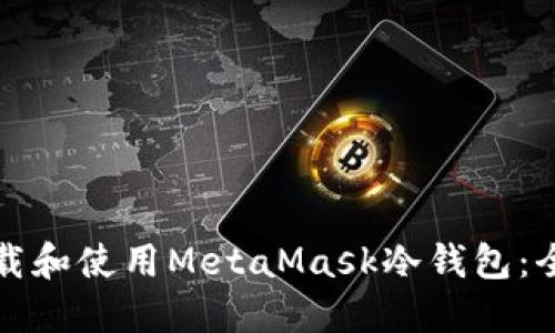 如何下载和使用MetaMask冷钱包：全面指南