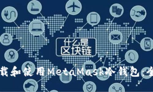 如何下载和使用MetaMask冷钱包：全面指南