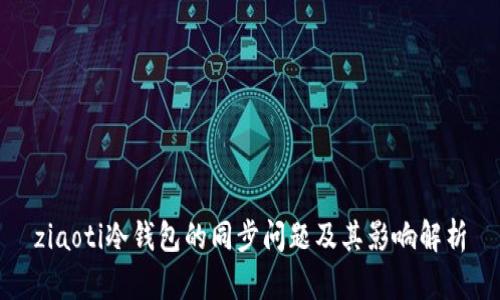 ziaoti冷钱包的同步问题及其影响解析
