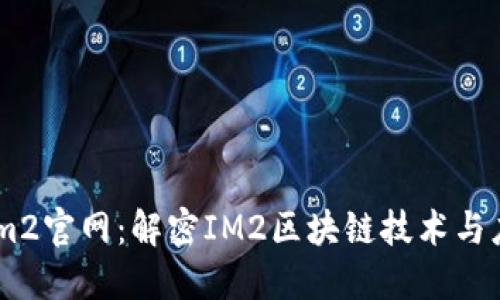 Token.im2官网：解密IM2区块链技术与应用生态