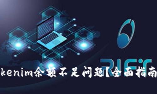 如何解决Tokenim余额不足问题？全面指南与解决方案
