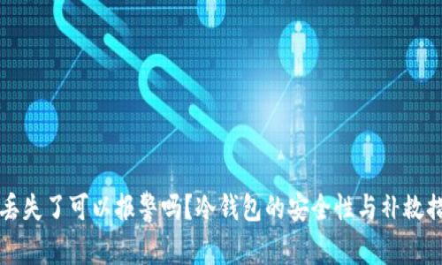 冷钱包丢失了可以报警吗？冷钱包的安全性与补救措施解析