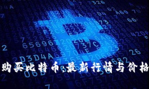 如何购买比特币：最新行情与价格指南