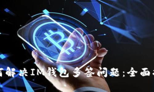 如何解决IM钱包多签问题：全面指南